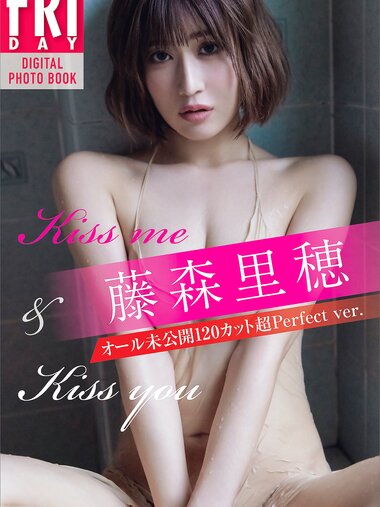 FRIDAYデジタル写真集 藤森里穂 Kiss me ＆ Kiss you オール未公開１２０カット超 Perfect Ver (2022-05-20)